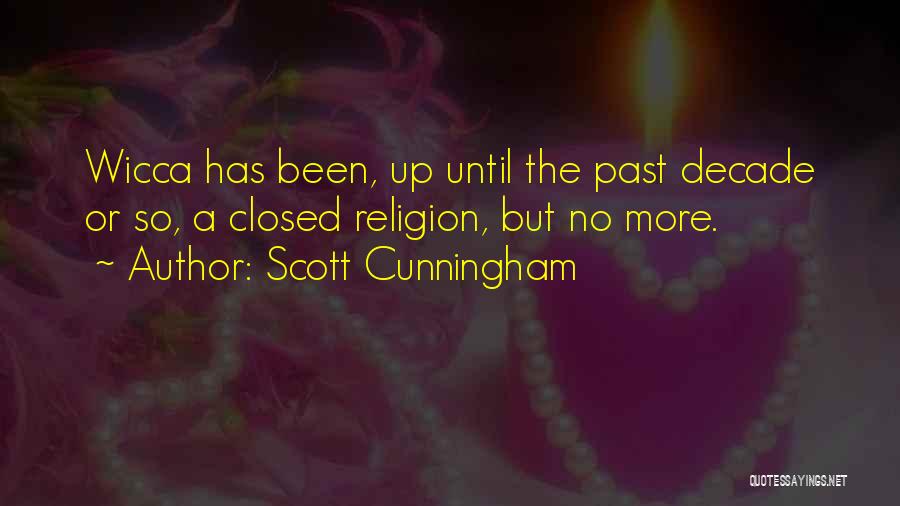 Scott Cunningham Quotes: Wicca Has Been, Up Until The Past Decade Or So, A Closed Religion, But No More.