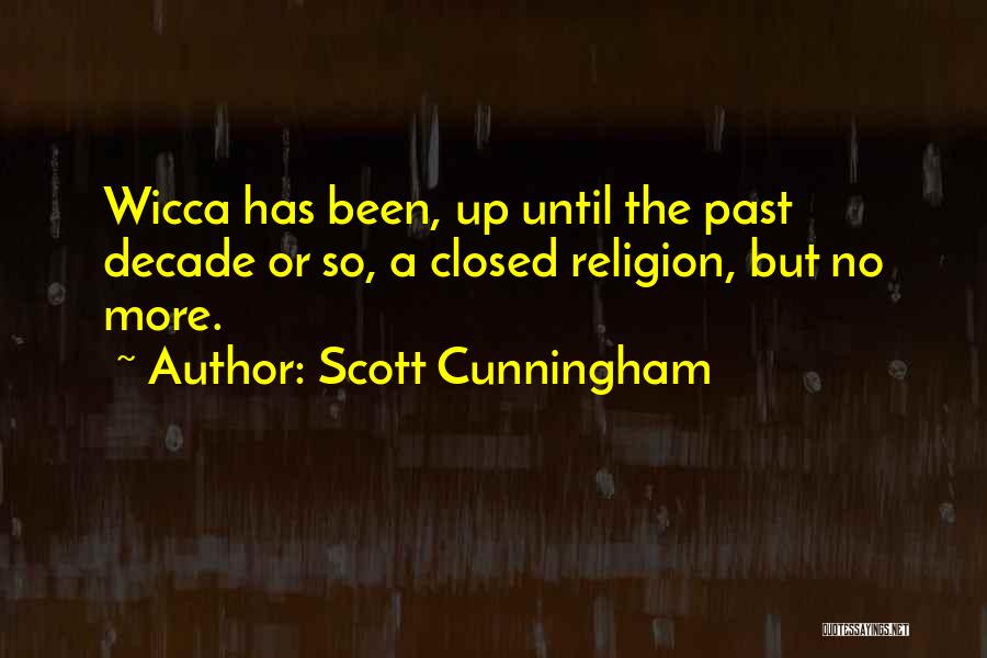 Scott Cunningham Quotes: Wicca Has Been, Up Until The Past Decade Or So, A Closed Religion, But No More.