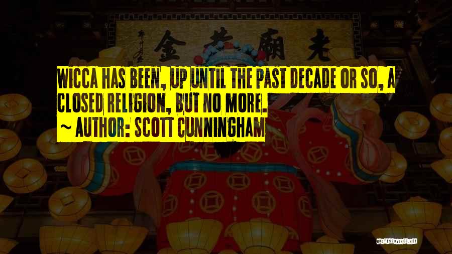 Scott Cunningham Quotes: Wicca Has Been, Up Until The Past Decade Or So, A Closed Religion, But No More.