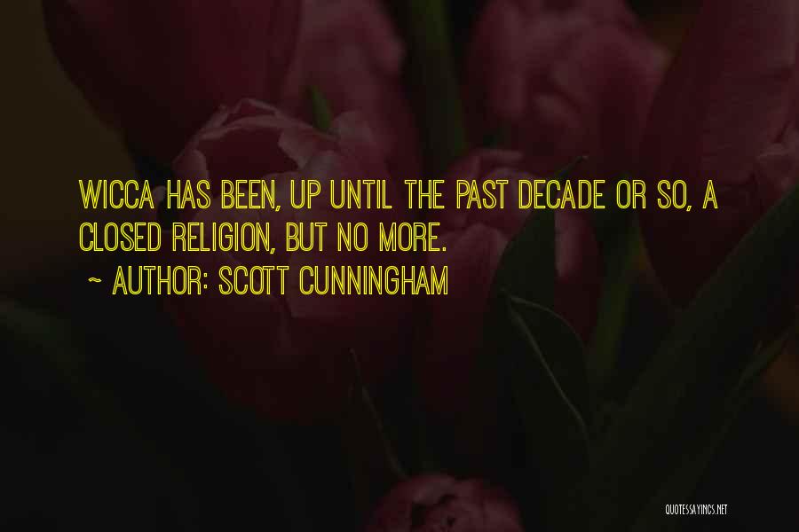 Scott Cunningham Quotes: Wicca Has Been, Up Until The Past Decade Or So, A Closed Religion, But No More.
