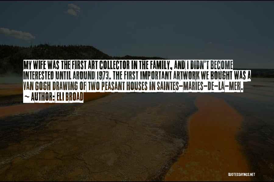 Eli Broad Quotes: My Wife Was The First Art Collector In The Family, And I Didn't Become Interested Until Around 1973. The First
