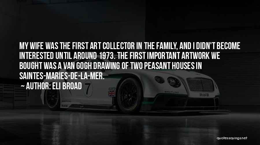 Eli Broad Quotes: My Wife Was The First Art Collector In The Family, And I Didn't Become Interested Until Around 1973. The First