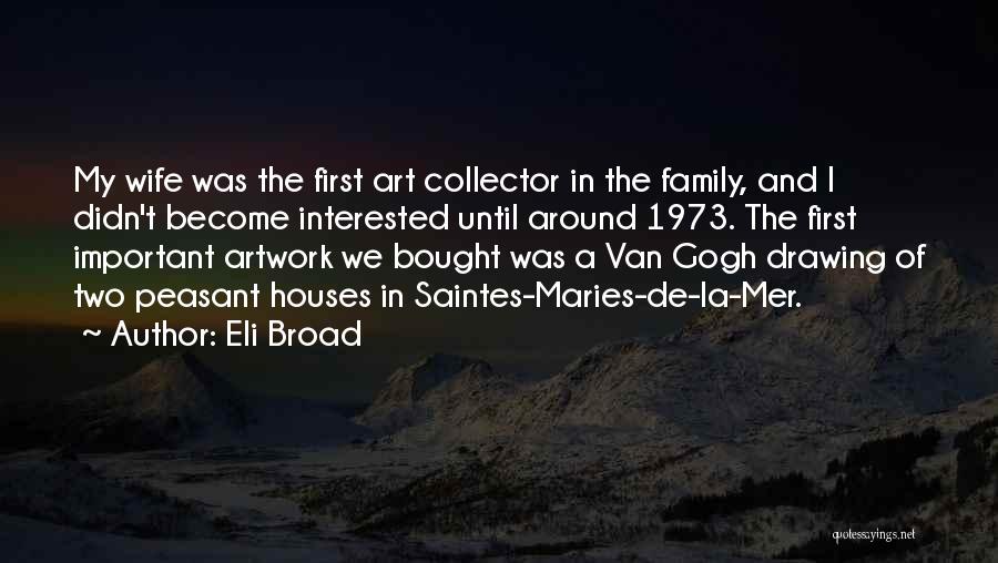 Eli Broad Quotes: My Wife Was The First Art Collector In The Family, And I Didn't Become Interested Until Around 1973. The First