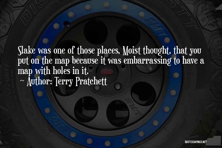 Terry Pratchett Quotes: Slake Was One Of Those Places, Moist Thought, That You Put On The Map Because It Was Embarrassing To Have