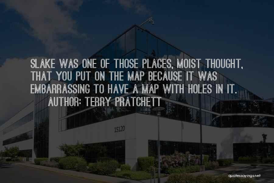 Terry Pratchett Quotes: Slake Was One Of Those Places, Moist Thought, That You Put On The Map Because It Was Embarrassing To Have