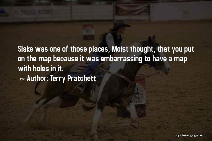 Terry Pratchett Quotes: Slake Was One Of Those Places, Moist Thought, That You Put On The Map Because It Was Embarrassing To Have