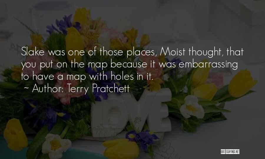 Terry Pratchett Quotes: Slake Was One Of Those Places, Moist Thought, That You Put On The Map Because It Was Embarrassing To Have