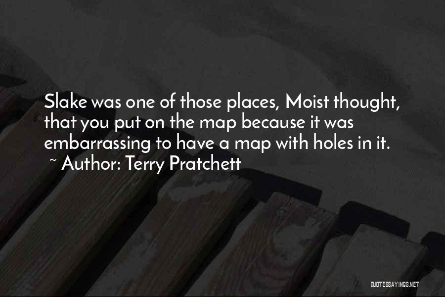 Terry Pratchett Quotes: Slake Was One Of Those Places, Moist Thought, That You Put On The Map Because It Was Embarrassing To Have