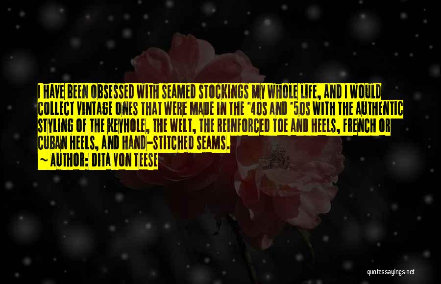 Dita Von Teese Quotes: I Have Been Obsessed With Seamed Stockings My Whole Life, And I Would Collect Vintage Ones That Were Made In