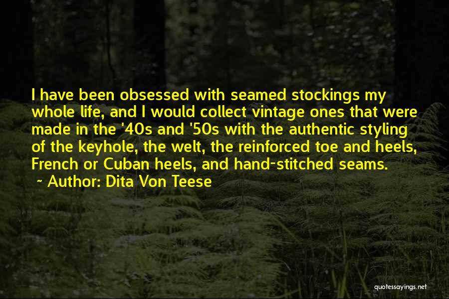 Dita Von Teese Quotes: I Have Been Obsessed With Seamed Stockings My Whole Life, And I Would Collect Vintage Ones That Were Made In