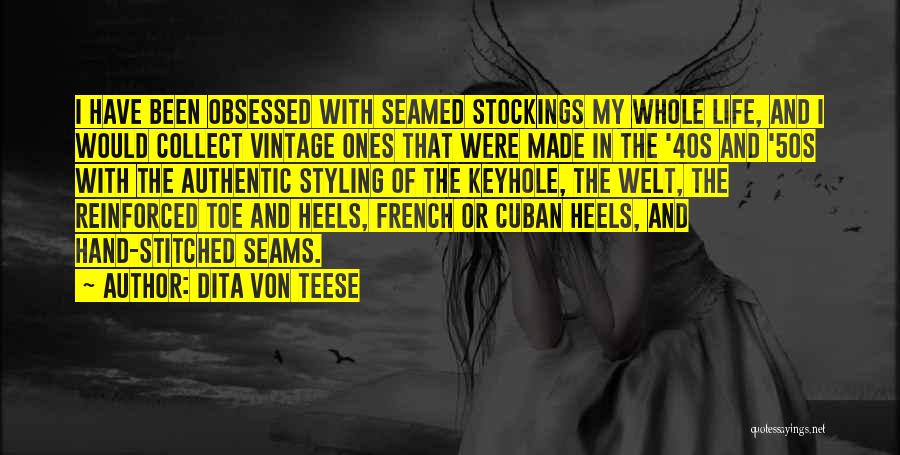 Dita Von Teese Quotes: I Have Been Obsessed With Seamed Stockings My Whole Life, And I Would Collect Vintage Ones That Were Made In