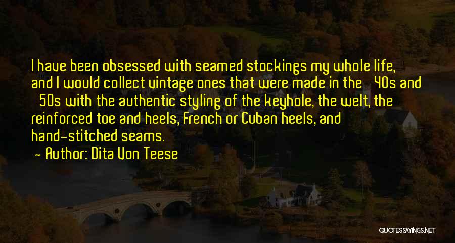 Dita Von Teese Quotes: I Have Been Obsessed With Seamed Stockings My Whole Life, And I Would Collect Vintage Ones That Were Made In