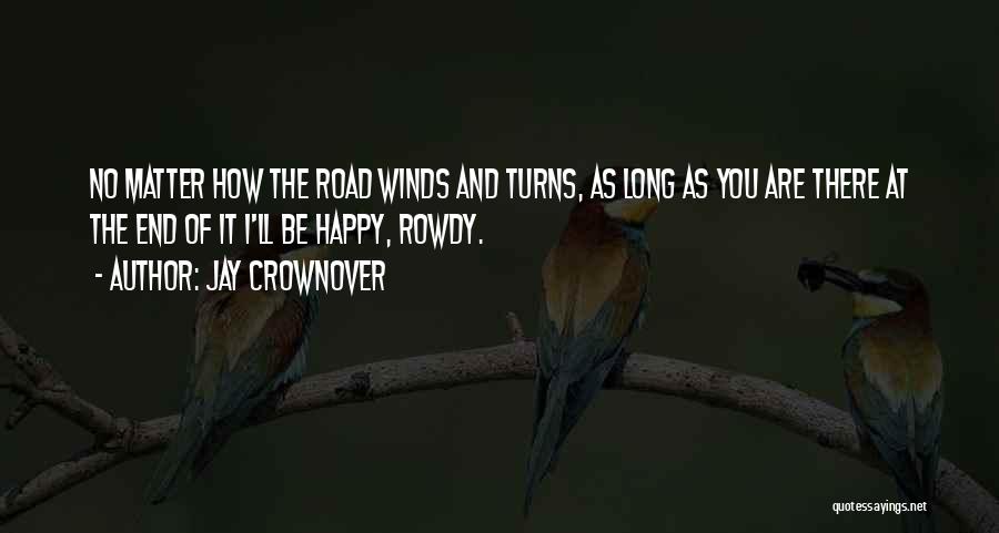 Jay Crownover Quotes: No Matter How The Road Winds And Turns, As Long As You Are There At The End Of It I'll