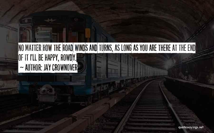 Jay Crownover Quotes: No Matter How The Road Winds And Turns, As Long As You Are There At The End Of It I'll