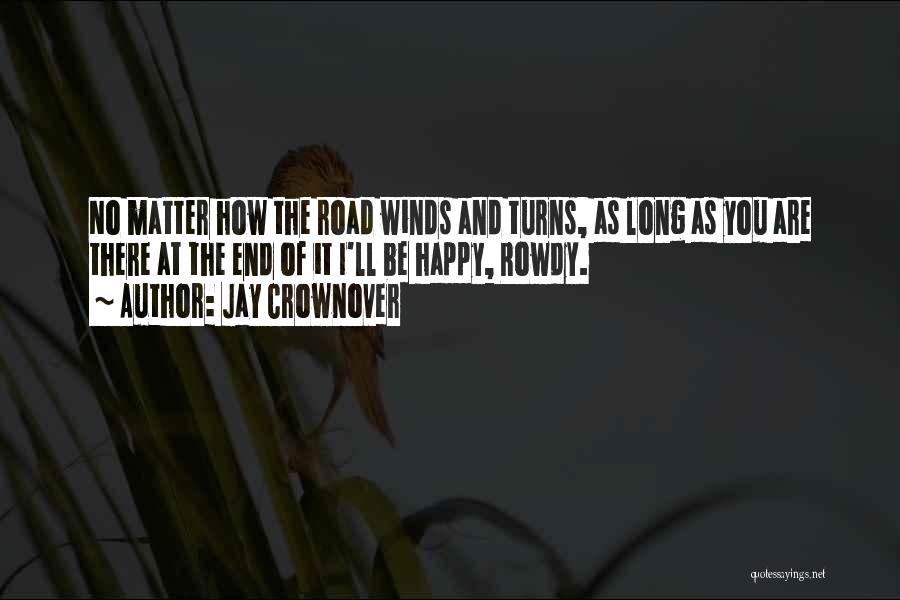 Jay Crownover Quotes: No Matter How The Road Winds And Turns, As Long As You Are There At The End Of It I'll
