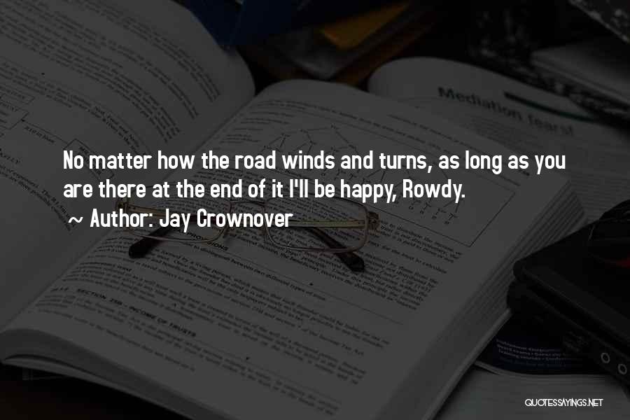 Jay Crownover Quotes: No Matter How The Road Winds And Turns, As Long As You Are There At The End Of It I'll