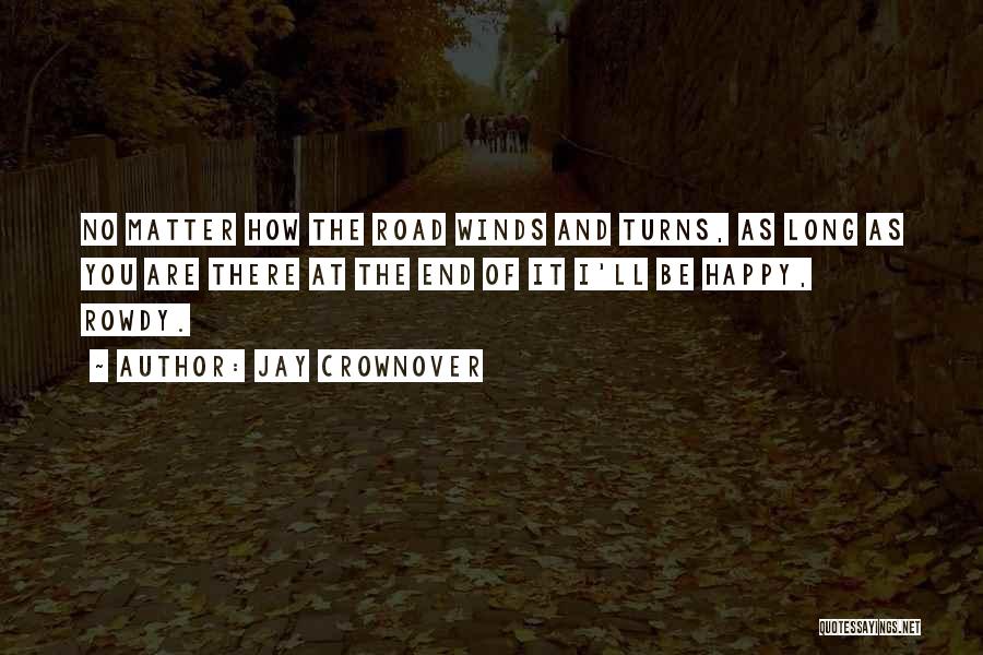 Jay Crownover Quotes: No Matter How The Road Winds And Turns, As Long As You Are There At The End Of It I'll