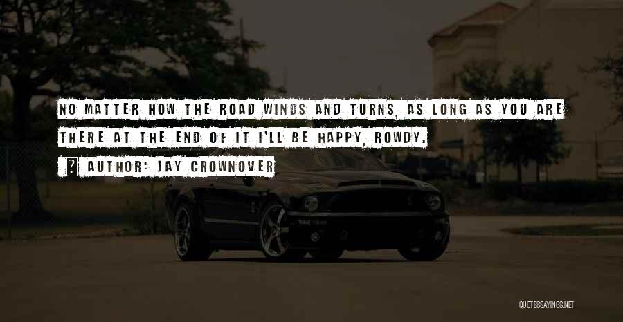 Jay Crownover Quotes: No Matter How The Road Winds And Turns, As Long As You Are There At The End Of It I'll