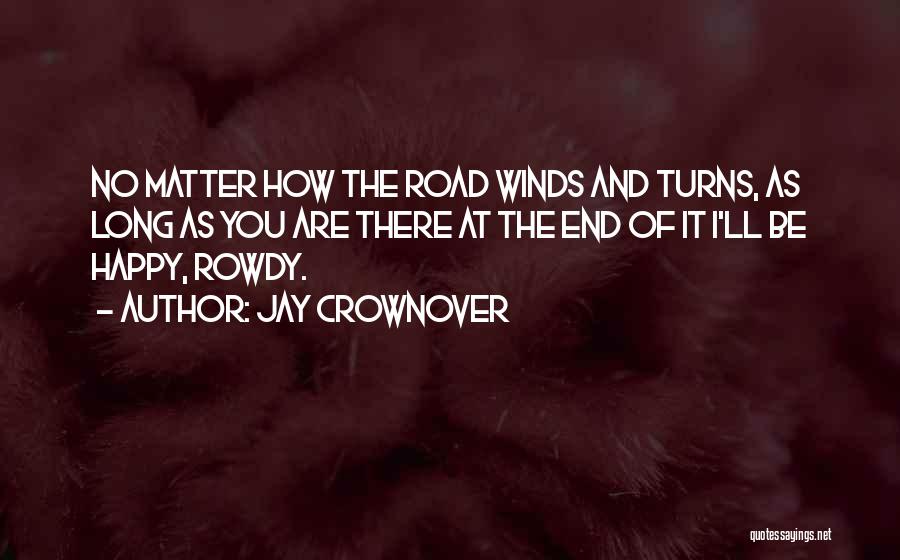Jay Crownover Quotes: No Matter How The Road Winds And Turns, As Long As You Are There At The End Of It I'll