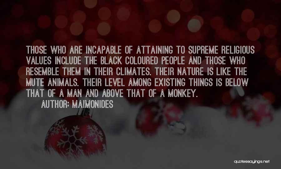 Maimonides Quotes: Those Who Are Incapable Of Attaining To Supreme Religious Values Include The Black Coloured People And Those Who Resemble Them