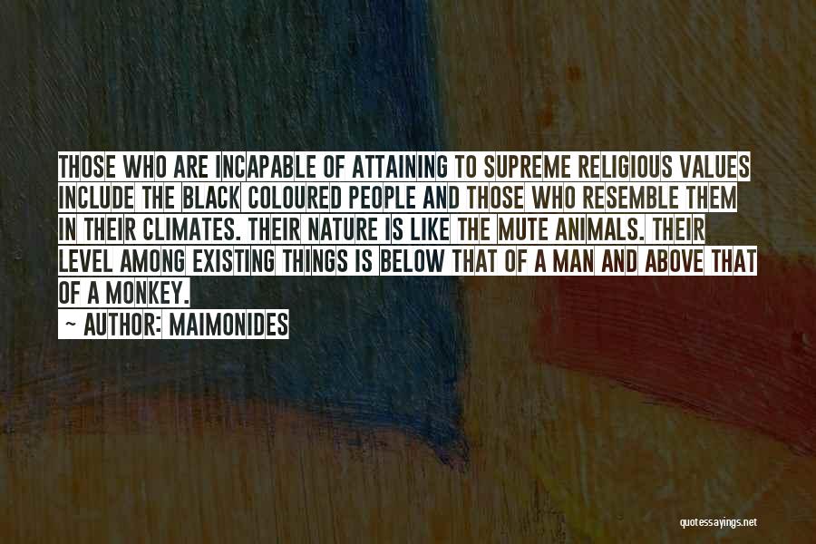 Maimonides Quotes: Those Who Are Incapable Of Attaining To Supreme Religious Values Include The Black Coloured People And Those Who Resemble Them