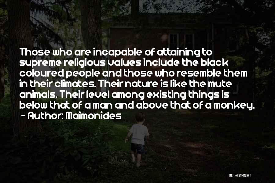 Maimonides Quotes: Those Who Are Incapable Of Attaining To Supreme Religious Values Include The Black Coloured People And Those Who Resemble Them