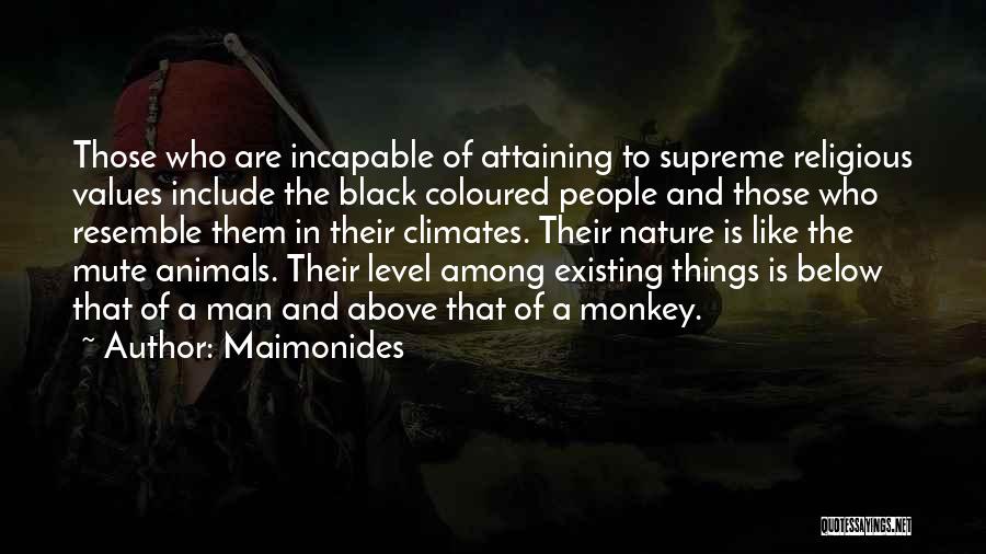 Maimonides Quotes: Those Who Are Incapable Of Attaining To Supreme Religious Values Include The Black Coloured People And Those Who Resemble Them