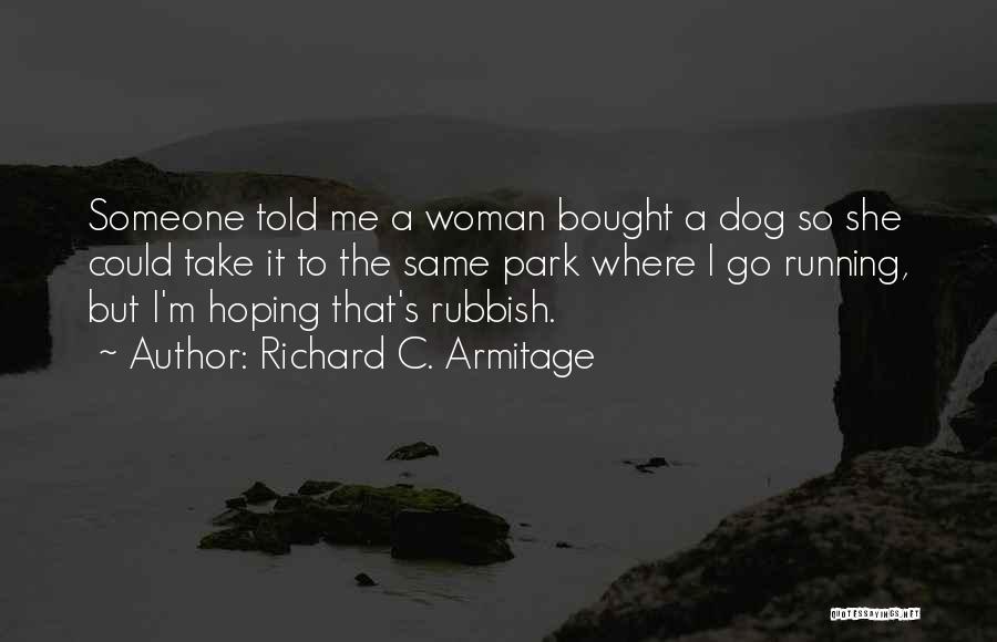 Richard C. Armitage Quotes: Someone Told Me A Woman Bought A Dog So She Could Take It To The Same Park Where I Go