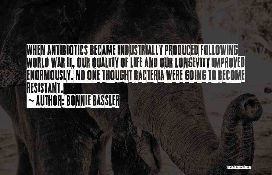 Bonnie Bassler Quotes: When Antibiotics Became Industrially Produced Following World War Ii, Our Quality Of Life And Our Longevity Improved Enormously. No One