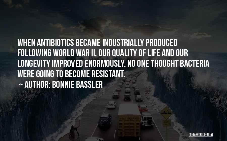 Bonnie Bassler Quotes: When Antibiotics Became Industrially Produced Following World War Ii, Our Quality Of Life And Our Longevity Improved Enormously. No One