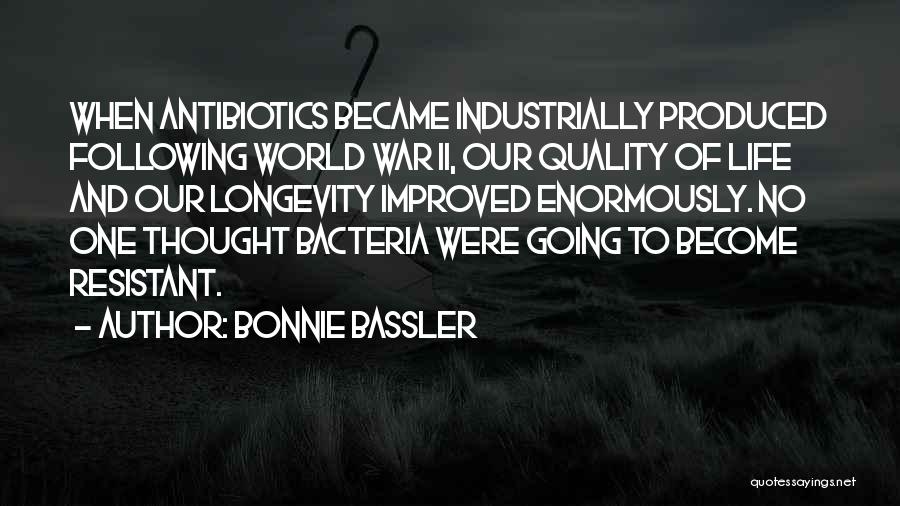 Bonnie Bassler Quotes: When Antibiotics Became Industrially Produced Following World War Ii, Our Quality Of Life And Our Longevity Improved Enormously. No One