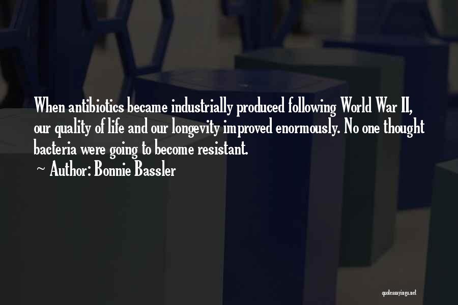 Bonnie Bassler Quotes: When Antibiotics Became Industrially Produced Following World War Ii, Our Quality Of Life And Our Longevity Improved Enormously. No One