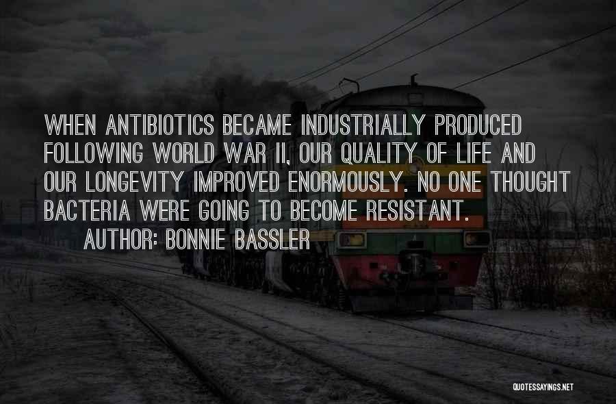 Bonnie Bassler Quotes: When Antibiotics Became Industrially Produced Following World War Ii, Our Quality Of Life And Our Longevity Improved Enormously. No One