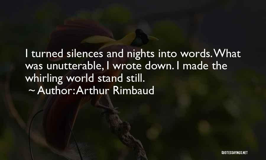 Arthur Rimbaud Quotes: I Turned Silences And Nights Into Words. What Was Unutterable, I Wrote Down. I Made The Whirling World Stand Still.