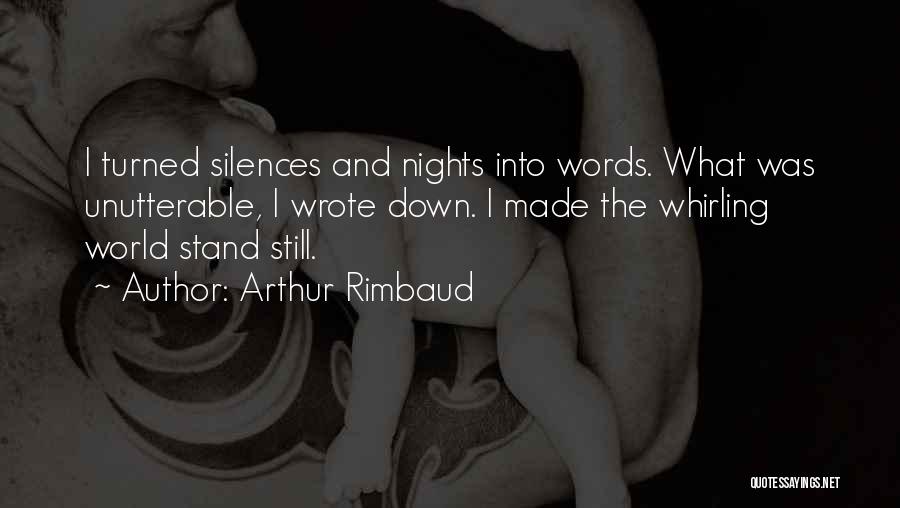 Arthur Rimbaud Quotes: I Turned Silences And Nights Into Words. What Was Unutterable, I Wrote Down. I Made The Whirling World Stand Still.