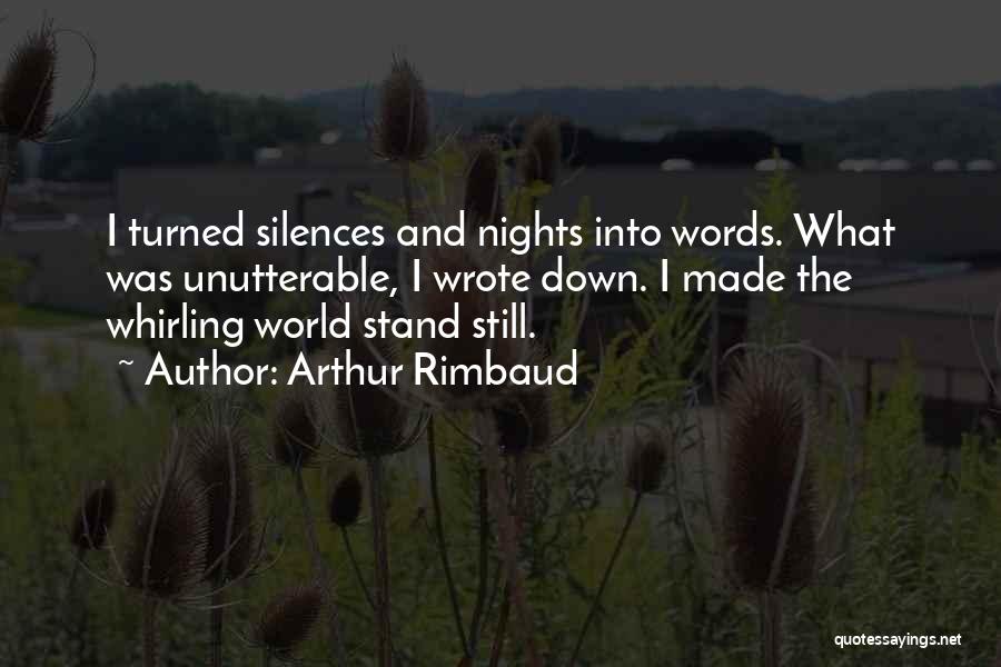 Arthur Rimbaud Quotes: I Turned Silences And Nights Into Words. What Was Unutterable, I Wrote Down. I Made The Whirling World Stand Still.