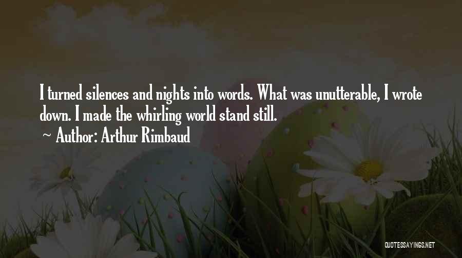 Arthur Rimbaud Quotes: I Turned Silences And Nights Into Words. What Was Unutterable, I Wrote Down. I Made The Whirling World Stand Still.