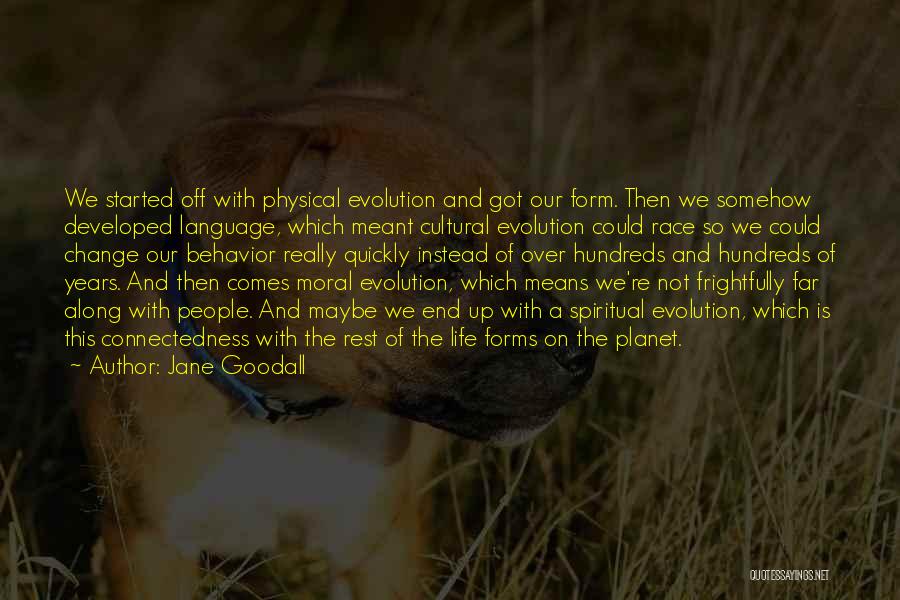 Jane Goodall Quotes: We Started Off With Physical Evolution And Got Our Form. Then We Somehow Developed Language, Which Meant Cultural Evolution Could