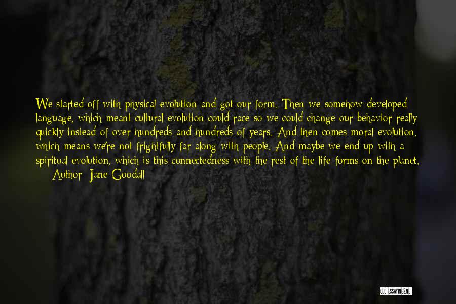 Jane Goodall Quotes: We Started Off With Physical Evolution And Got Our Form. Then We Somehow Developed Language, Which Meant Cultural Evolution Could