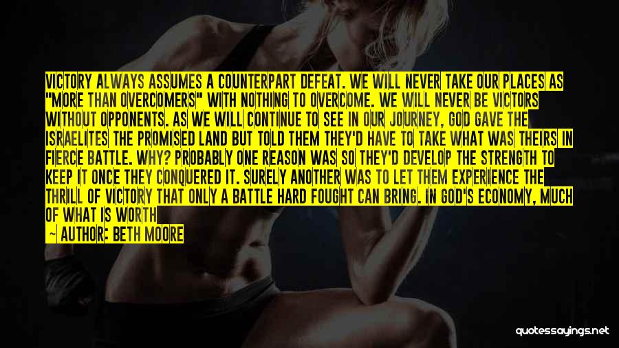 Beth Moore Quotes: Victory Always Assumes A Counterpart Defeat. We Will Never Take Our Places As More Than Overcomers With Nothing To Overcome.