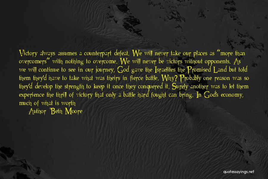 Beth Moore Quotes: Victory Always Assumes A Counterpart Defeat. We Will Never Take Our Places As More Than Overcomers With Nothing To Overcome.