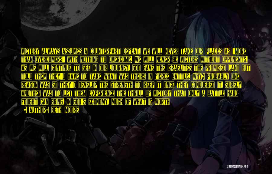 Beth Moore Quotes: Victory Always Assumes A Counterpart Defeat. We Will Never Take Our Places As More Than Overcomers With Nothing To Overcome.