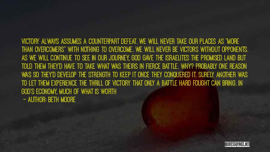 Beth Moore Quotes: Victory Always Assumes A Counterpart Defeat. We Will Never Take Our Places As More Than Overcomers With Nothing To Overcome.