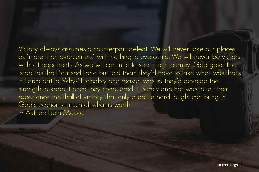 Beth Moore Quotes: Victory Always Assumes A Counterpart Defeat. We Will Never Take Our Places As More Than Overcomers With Nothing To Overcome.