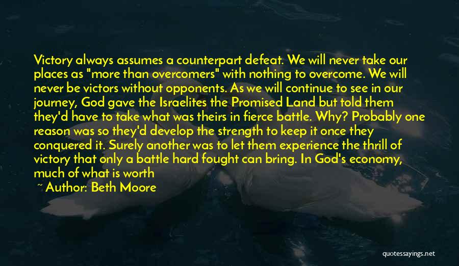 Beth Moore Quotes: Victory Always Assumes A Counterpart Defeat. We Will Never Take Our Places As More Than Overcomers With Nothing To Overcome.