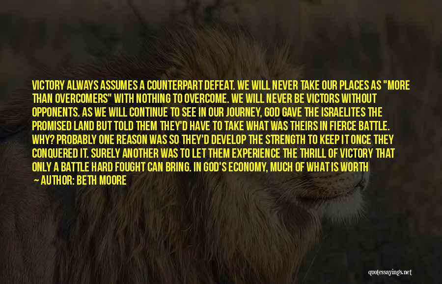 Beth Moore Quotes: Victory Always Assumes A Counterpart Defeat. We Will Never Take Our Places As More Than Overcomers With Nothing To Overcome.