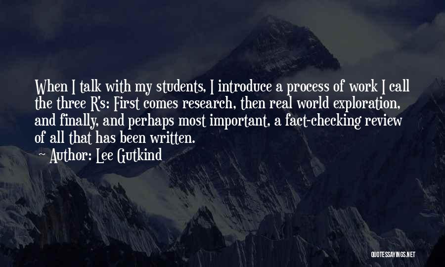 Lee Gutkind Quotes: When I Talk With My Students, I Introduce A Process Of Work I Call The Three R's: First Comes Research,