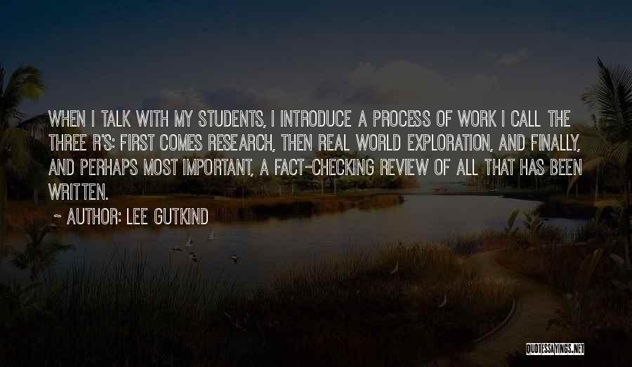 Lee Gutkind Quotes: When I Talk With My Students, I Introduce A Process Of Work I Call The Three R's: First Comes Research,