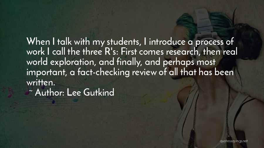 Lee Gutkind Quotes: When I Talk With My Students, I Introduce A Process Of Work I Call The Three R's: First Comes Research,