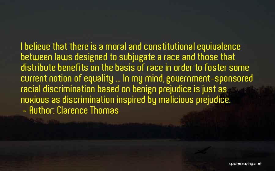 Clarence Thomas Quotes: I Believe That There Is A Moral And Constitutional Equivalence Between Laws Designed To Subjugate A Race And Those That